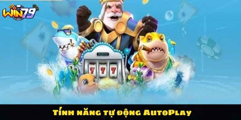 Tính năng tự động AutoPlay trong bắn cá thần tài