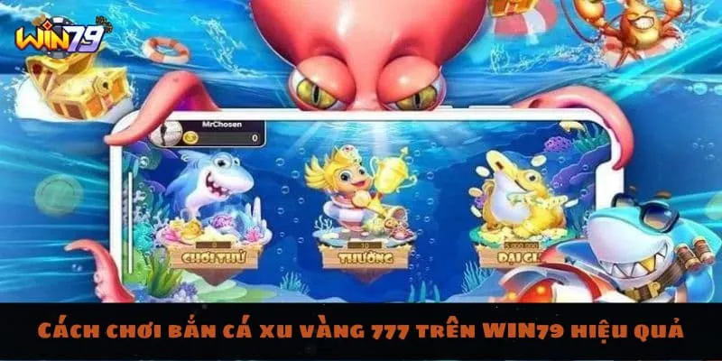 Cách chơi bắn cá xu vàng 777 trên WIN79 hiệu quả