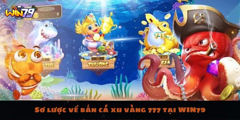 Sơ lược về bắn cá xu vàng 777 tại WIN79