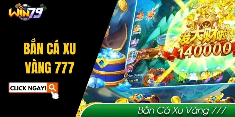 Bắn Cá Xu Vàng 777: Săn Thưởng Đẳng Cấp, Trải Nghiệm Thăng Hoa